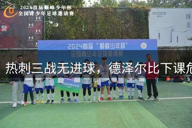 热刺三战无进球，"德泽尔比下课危机"引发热议